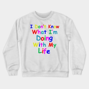 I Don't Know What I'm Doing With My Life (Tacky Rainbow Version) Crewneck Sweatshirt